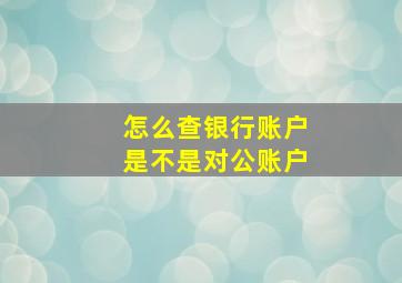 怎么查银行账户是不是对公账户