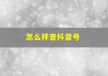 怎么样查抖音号