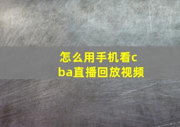 怎么用手机看cba直播回放视频