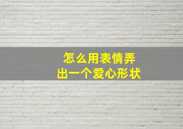 怎么用表情弄出一个爱心形状