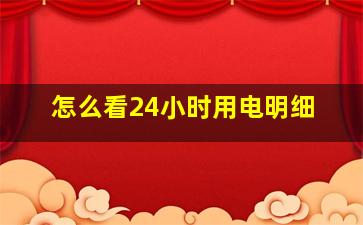 怎么看24小时用电明细