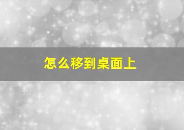 怎么移到桌面上