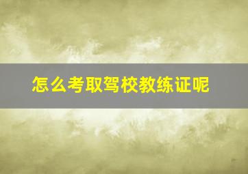 怎么考取驾校教练证呢