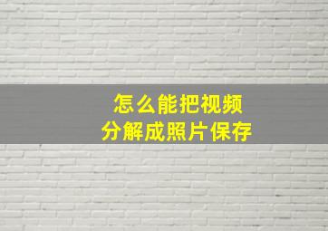 怎么能把视频分解成照片保存