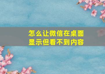 怎么让微信在桌面显示但看不到内容