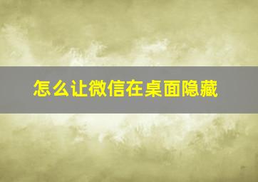 怎么让微信在桌面隐藏