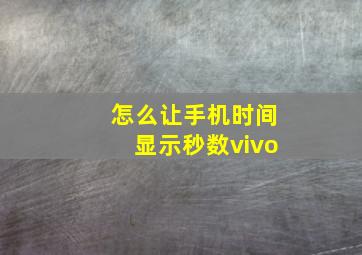 怎么让手机时间显示秒数vivo