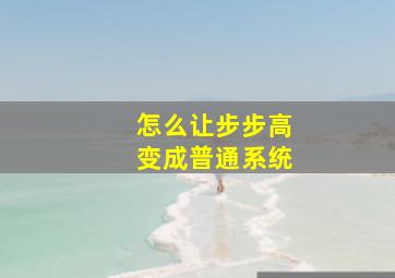 怎么让步步高变成普通系统