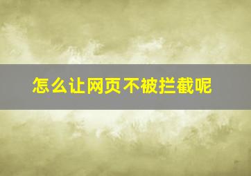 怎么让网页不被拦截呢