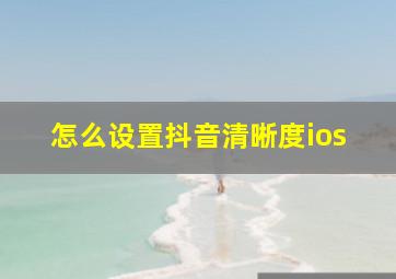 怎么设置抖音清晰度ios