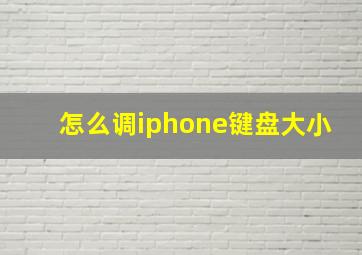 怎么调iphone键盘大小