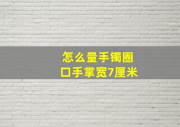 怎么量手镯圈口手掌宽7厘米