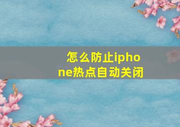 怎么防止iphone热点自动关闭