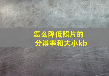 怎么降低照片的分辨率和大小kb