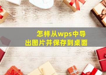 怎样从wps中导出图片并保存到桌面