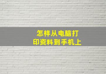 怎样从电脑打印资料到手机上