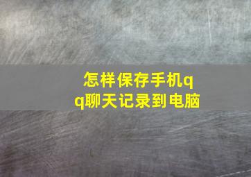 怎样保存手机qq聊天记录到电脑