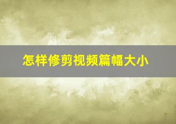 怎样修剪视频篇幅大小