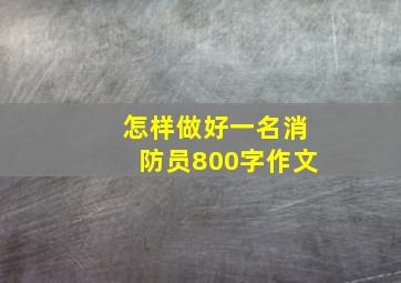 怎样做好一名消防员800字作文