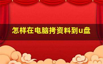 怎样在电脑拷资料到u盘