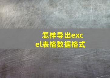 怎样导出excel表格数据格式