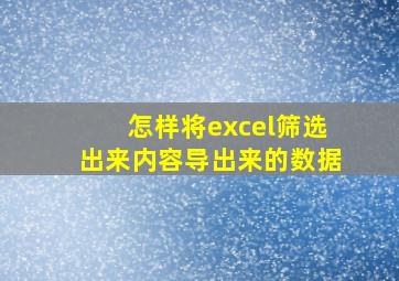 怎样将excel筛选出来内容导出来的数据