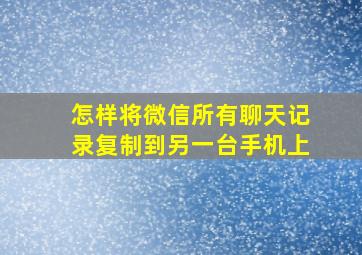 怎样将微信所有聊天记录复制到另一台手机上