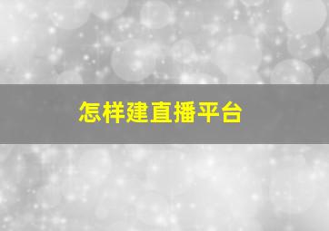 怎样建直播平台