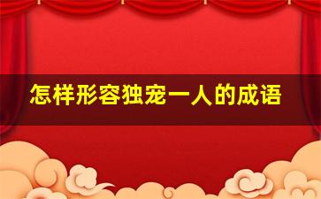 怎样形容独宠一人的成语