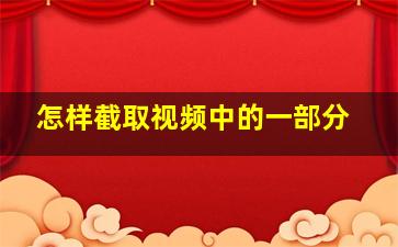 怎样截取视频中的一部分