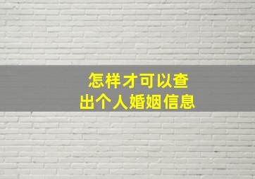 怎样才可以查出个人婚姻信息