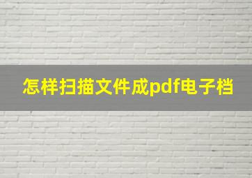 怎样扫描文件成pdf电子档