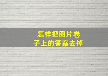 怎样把图片卷子上的答案去掉