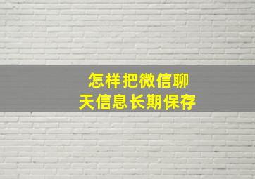 怎样把微信聊天信息长期保存