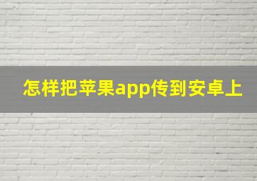 怎样把苹果app传到安卓上