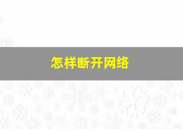 怎样断开网络