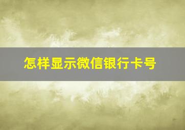 怎样显示微信银行卡号