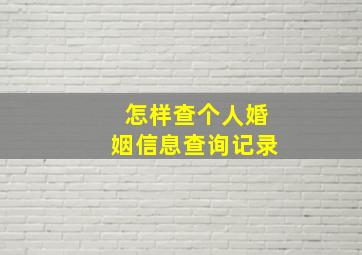 怎样查个人婚姻信息查询记录