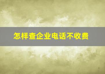 怎样查企业电话不收费