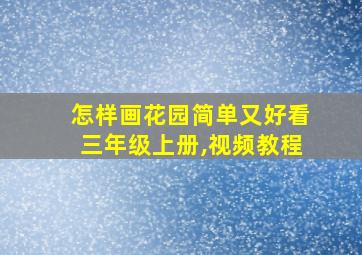 怎样画花园简单又好看三年级上册,视频教程