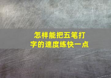 怎样能把五笔打字的速度练快一点