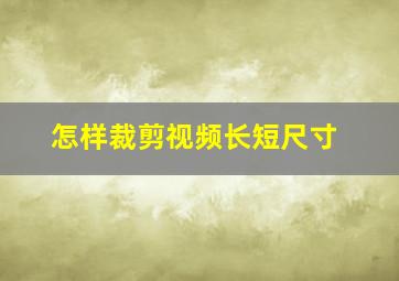 怎样裁剪视频长短尺寸