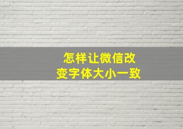 怎样让微信改变字体大小一致