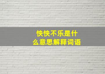 怏怏不乐是什么意思解释词语