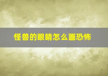 怪兽的眼睛怎么画恐怖