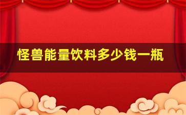 怪兽能量饮料多少钱一瓶