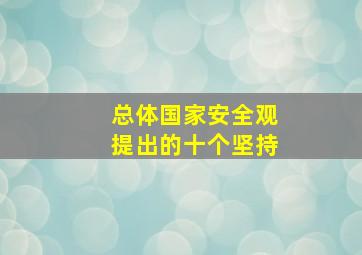 总体国家安全观提出的十个坚持