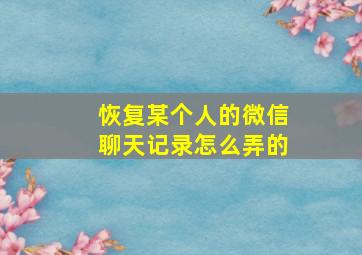 恢复某个人的微信聊天记录怎么弄的