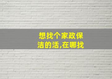 想找个家政保洁的活,在哪找