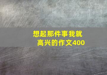 想起那件事我就高兴的作文400